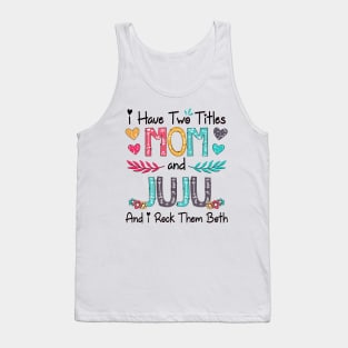 I Have Two Titles Mom And Juju And I Rock Them Both Wildflower Happy Mother's Day Tank Top